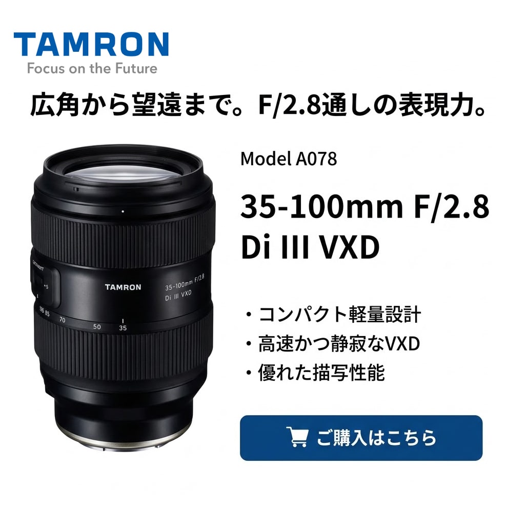 【TAMRON】広角から望遠まで。F/2.8通しの表現力。「35-100mm F/2.8 Di III VXD」